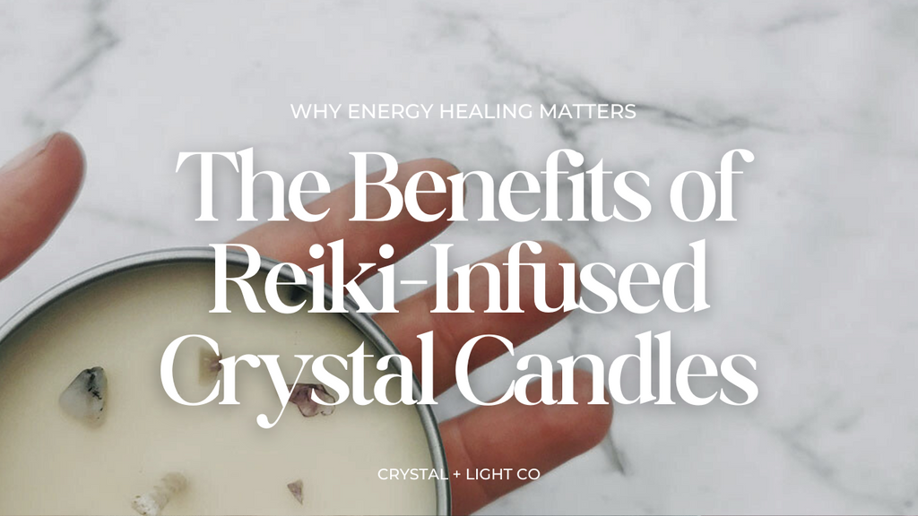 The Benefits of Reiki-Infused Crystal Candles: Why Energy Healing Matters